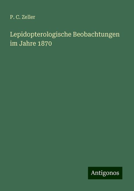 P. C. Zeller: Lepidopterologische Beobachtungen im Jahre 1870, Buch