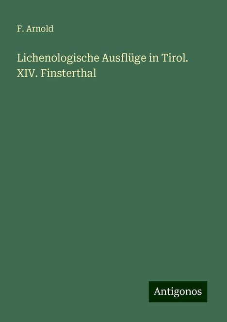 F. Arnold: Lichenologische Ausflüge in Tirol. XIV. Finsterthal, Buch