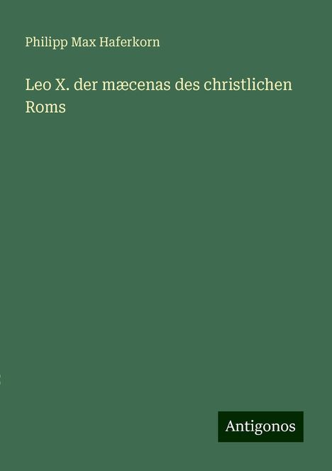 Philipp Max Haferkorn: Leo X. der mæcenas des christlichen Roms, Buch