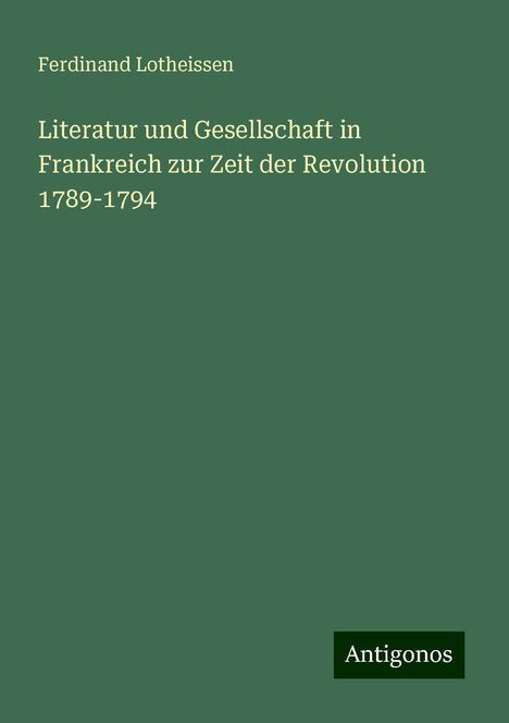 Ferdinand Lotheissen: Literatur und Gesellschaft in Frankreich zur Zeit der Revolution 1789-1794, Buch