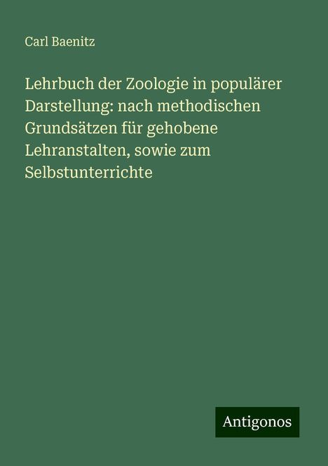 Carl Baenitz: Lehrbuch der Zoologie in populärer Darstellung: nach methodischen Grundsätzen für gehobene Lehranstalten, sowie zum Selbstunterrichte, Buch