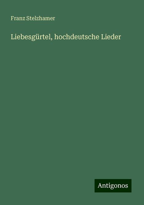 Franz Stelzhamer: Liebesgürtel, hochdeutsche Lieder, Buch