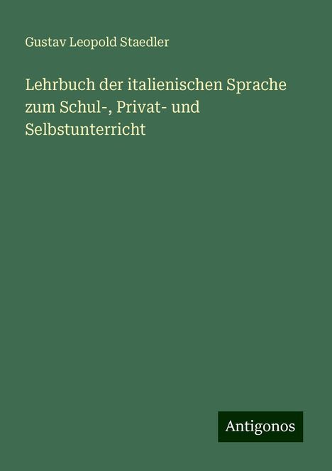 Gustav Leopold Staedler: Lehrbuch der italienischen Sprache zum Schul-, Privat- und Selbstunterricht, Buch