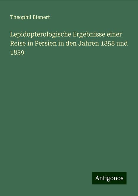 Theophil Bienert: Lepidopterologische Ergebnisse einer Reise in Persien in den Jahren 1858 und 1859, Buch