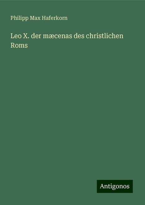 Philipp Max Haferkorn: Leo X. der mæcenas des christlichen Roms, Buch