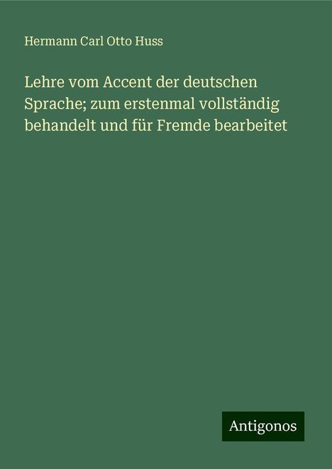 Hermann Carl Otto Huss: Lehre vom Accent der deutschen Sprache; zum erstenmal vollständig behandelt und für Fremde bearbeitet, Buch