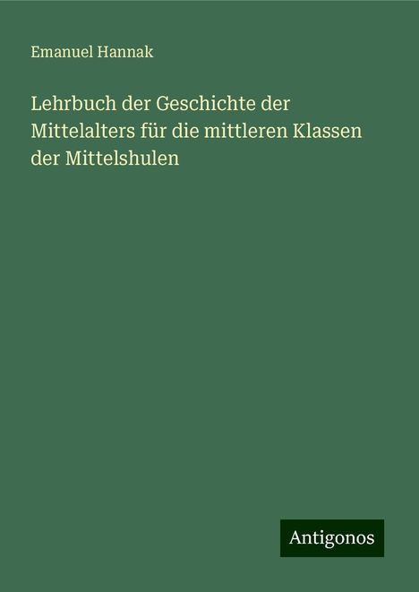 Emanuel Hannak: Lehrbuch der Geschichte der Mittelalters für die mittleren Klassen der Mittelshulen, Buch