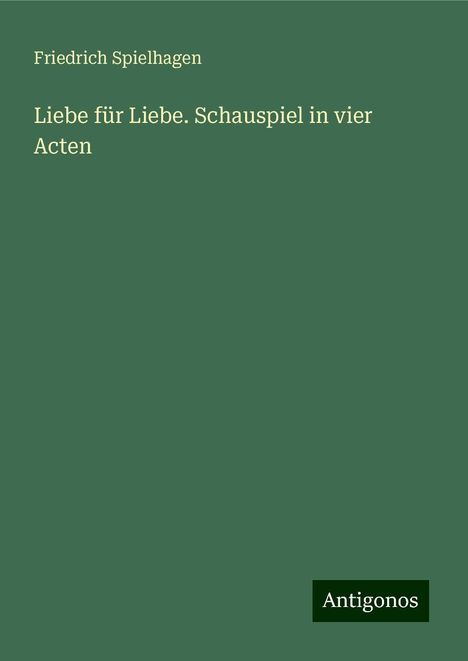 Friedrich Spielhagen: Liebe für Liebe. Schauspiel in vier Acten, Buch