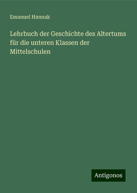 Emanuel Hannak: Lehrbuch der Geschichte des Altertums für die unteren Klassen der Mittelschulen, Buch