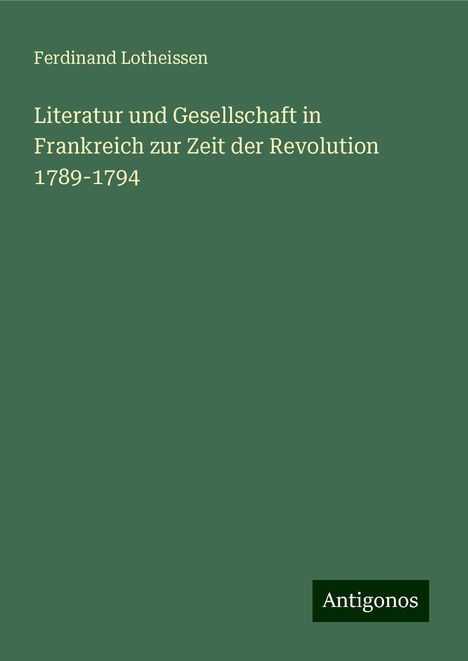 Ferdinand Lotheissen: Literatur und Gesellschaft in Frankreich zur Zeit der Revolution 1789-1794, Buch