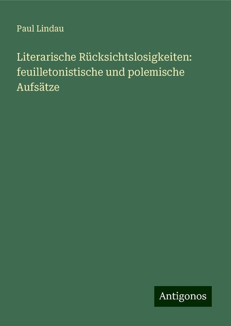 Paul Lindau: Literarische Rücksichtslosigkeiten: feuilletonistische und polemische Aufsätze, Buch