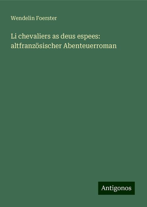 Wendelin Foerster: Li chevaliers as deus espees: altfranzösischer Abenteuerroman, Buch