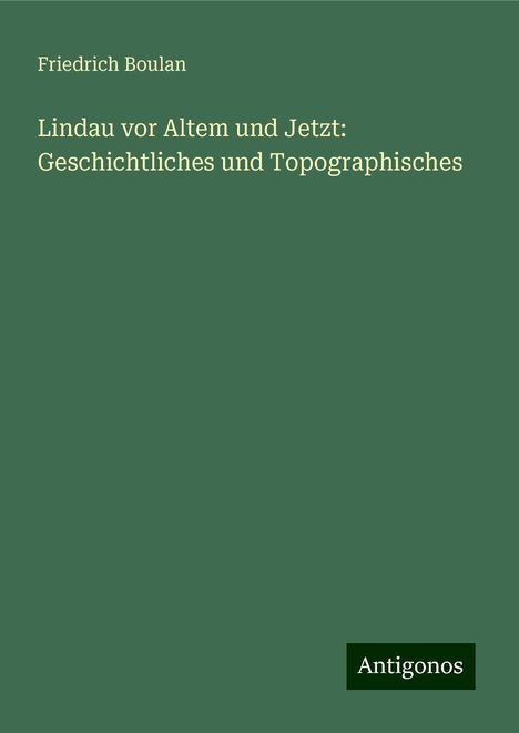 Friedrich Boulan: Lindau vor Altem und Jetzt: Geschichtliches und Topographisches, Buch