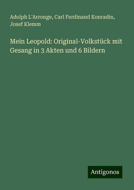 Adolph L'Arronge: Mein Leopold: Original-Volkstück mit Gesang in 3 Akten und 6 Bildern, Buch