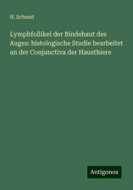 H. Schmid: Lymphfollikel der Bindehaut des Auges: histologische Studie bearbeitet an der Conjunctiva der Hausthiere, Buch