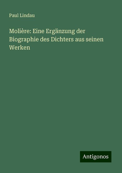 Paul Lindau: Molière: Eine Ergänzung der Biographie des Dichters aus seinen Werken, Buch