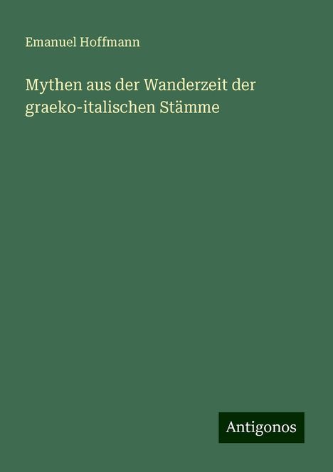 Emanuel Hoffmann: Mythen aus der Wanderzeit der graeko-italischen Stämme, Buch