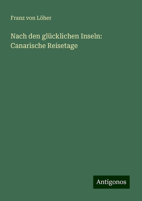 Franz von Löher: Nach den glücklichen Inseln: Canarische Reisetage, Buch