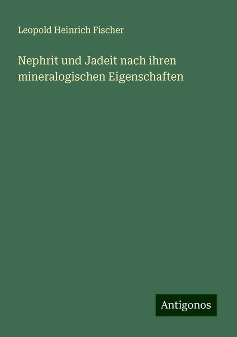 Leopold Heinrich Fischer: Nephrit und Jadeit nach ihren mineralogischen Eigenschaften, Buch