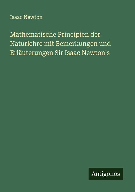 Isaac Newton: Mathematische Principien der Naturlehre mit Bemerkungen und Erläuterungen Sir Isaac Newton's, Buch