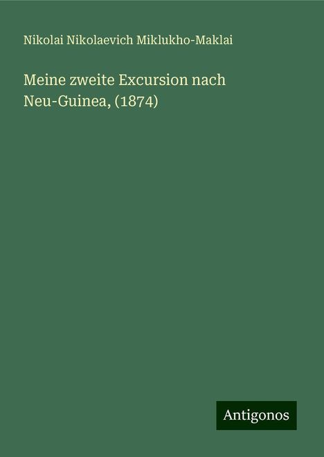 Nikolai Nikolaevich Miklukho-Maklai: Meine zweite Excursion nach Neu-Guinea, (1874), Buch