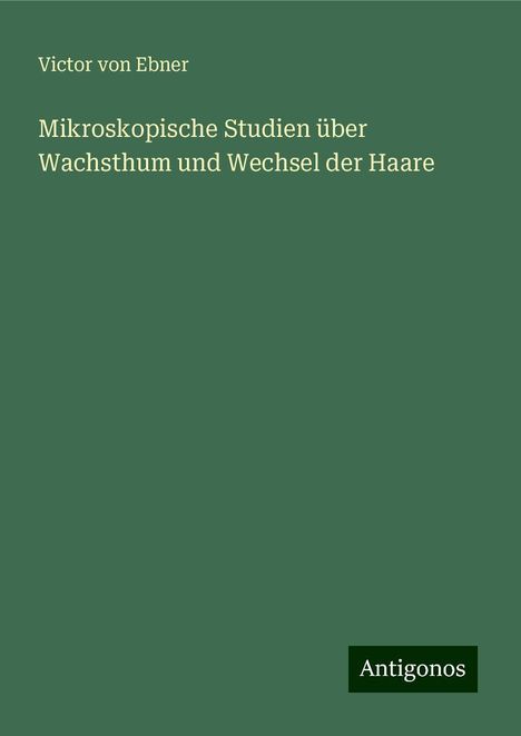 Victor Von Ebner: Mikroskopische Studien über Wachsthum und Wechsel der Haare, Buch