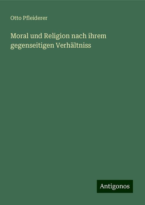 Otto Pfleiderer: Moral und Religion nach ihrem gegenseitigen Verhältniss, Buch