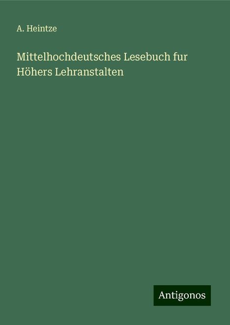 A. Heintze: Mittelhochdeutsches Lesebuch fur Höhers Lehranstalten, Buch