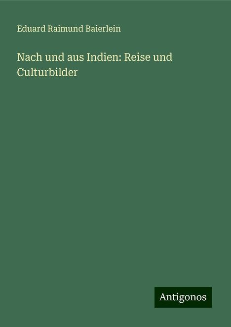 Eduard Raimund Baierlein: Nach und aus Indien: Reise und Culturbilder, Buch