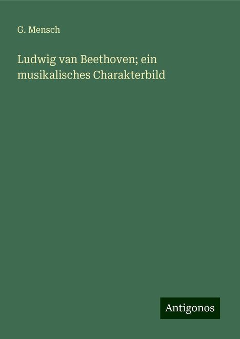 G. Mensch: Ludwig van Beethoven; ein musikalisches Charakterbild, Buch