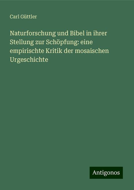 Carl Güttler: Naturforschung und Bibel in ihrer Stellung zur Schöpfung: eine empirischte Kritik der mosaischen Urgeschichte, Buch