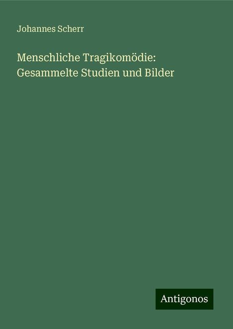 Johannes Scherr: Menschliche Tragikomödie: Gesammelte Studien und Bilder, Buch