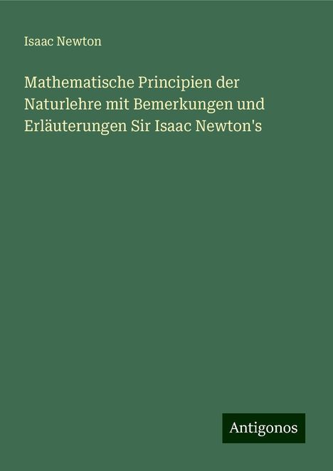 Isaac Newton: Mathematische Principien der Naturlehre mit Bemerkungen und Erläuterungen Sir Isaac Newton's, Buch