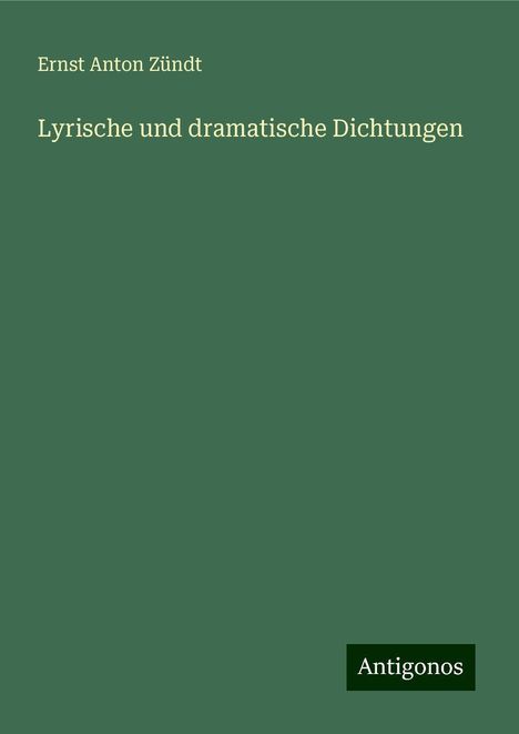 Ernst Anton Zündt: Lyrische und dramatische Dichtungen, Buch