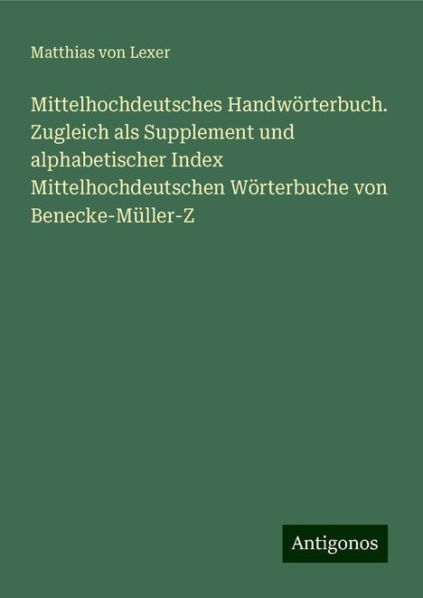 Matthias Von Lexer: Mittelhochdeutsches Handwörterbuch. Zugleich als Supplement und alphabetischer Index Mittelhochdeutschen Wörterbuche von Benecke-Müller-Z, Buch