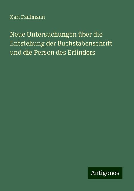 Karl Faulmann: Neue Untersuchungen über die Entstehung der Buchstabenschrift und die Person des Erfinders, Buch