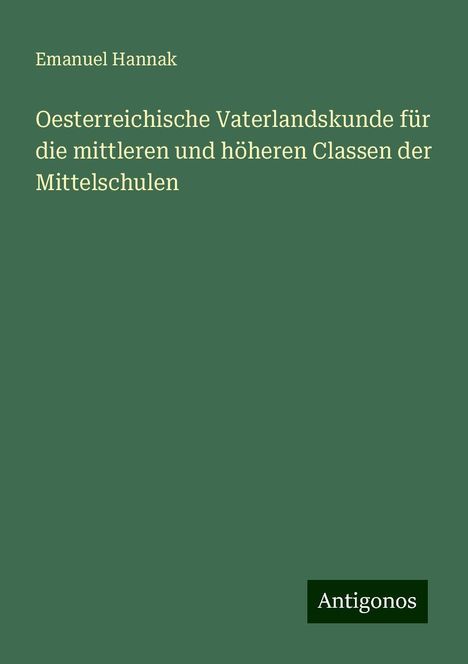 Emanuel Hannak: Oesterreichische Vaterlandskunde für die mittleren und höheren Classen der Mittelschulen, Buch