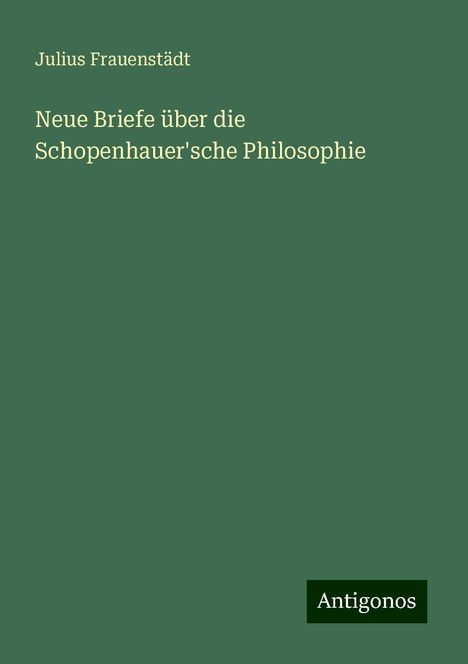 Julius Frauenstädt: Neue Briefe über die Schopenhauer'sche Philosophie, Buch