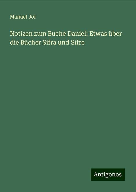 Manuel Jol: Notizen zum Buche Daniel: Etwas über die Bücher Sifra und Sifre, Buch