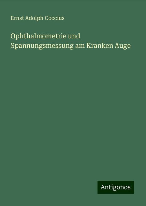 Ernst Adolph Coccius: Ophthalmometrie und Spannungsmessung am Kranken Auge, Buch