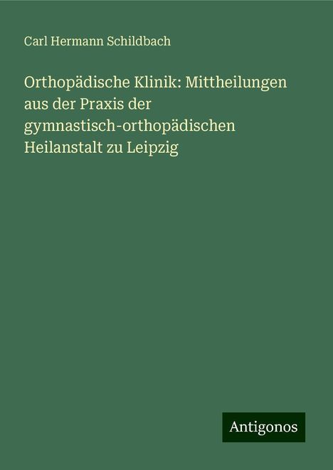 Carl Hermann Schildbach: Orthopädische Klinik: Mittheilungen aus der Praxis der gymnastisch-orthopädischen Heilanstalt zu Leipzig, Buch