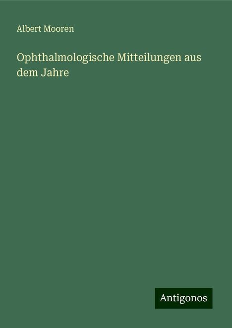 Albert Mooren: Ophthalmologische Mitteilungen aus dem Jahre, Buch