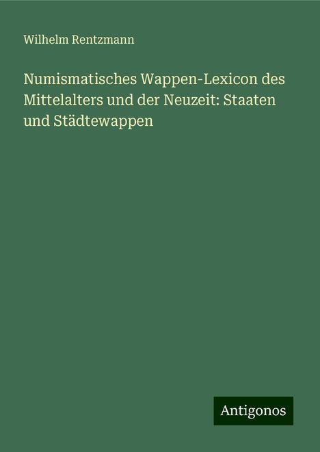 Wilhelm Rentzmann: Numismatisches Wappen-Lexicon des Mittelalters und der Neuzeit: Staaten und Städtewappen, Buch