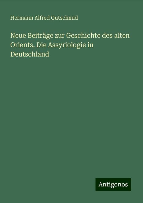 Hermann Alfred Gutschmid: Neue Beiträge zur Geschichte des alten Orients. Die Assyriologie in Deutschland, Buch