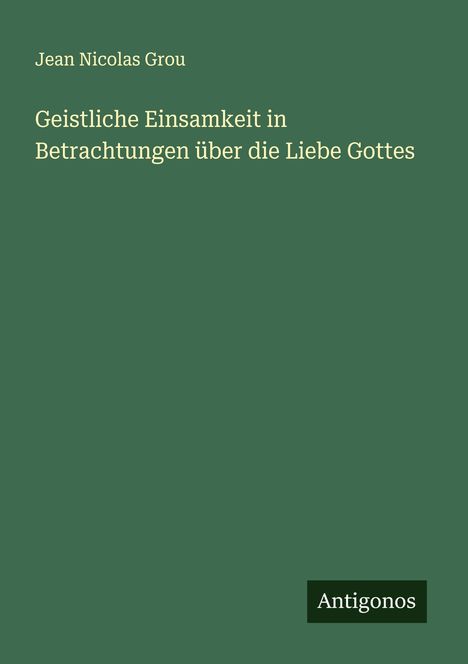 Jean Nicolas Grou: Geistliche Einsamkeit in Betrachtungen über die Liebe Gottes, Buch