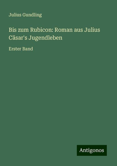 Julius Gundling: Bis zum Rubicon: Roman aus Julius Cäsar's Jugendleben, Buch