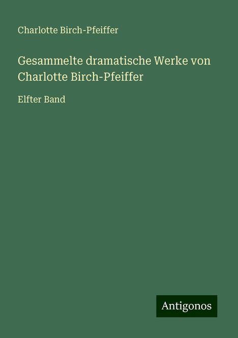 Charlotte Birch-Pfeiffer: Gesammelte dramatische Werke von Charlotte Birch-Pfeiffer, Buch