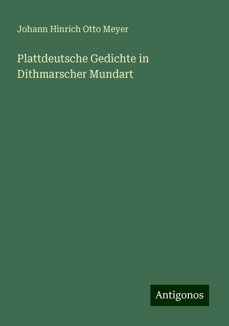 Johann Hinrich Otto Meyer: Plattdeutsche Gedichte in Dithmarscher Mundart, Buch