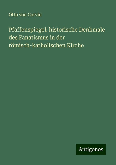 Otto Von Corvin: Pfaffenspiegel: historische Denkmale des Fanatismus in der römisch-katholischen Kirche, Buch