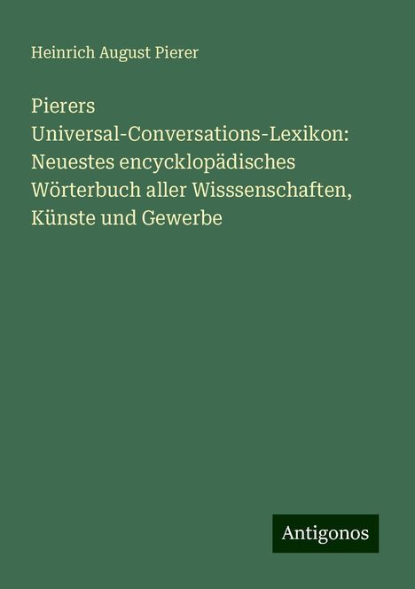 Heinrich August Pierer: Pierers Universal-Conversations-Lexikon: Neuestes encycklopädisches Wörterbuch aller Wisssenschaften, Künste und Gewerbe, Buch